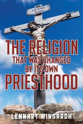 The Religion That Was Changed By Its Own Priesthood - Lennart Wingardh
