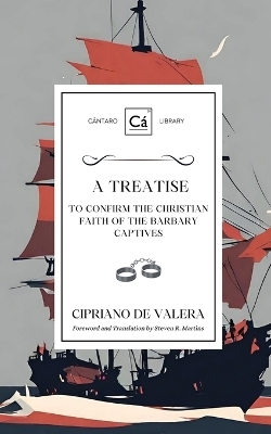 A Treatise to Confirm the Christian Faith of the Barbary Captives - Cipriano de Valera