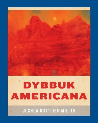 Dybbuk Americana - Joshua Gottlieb-Miller