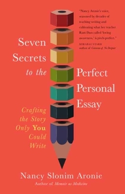 Seven Secrets to the Perfect Personal Essay - Nancy Slonim Aronie