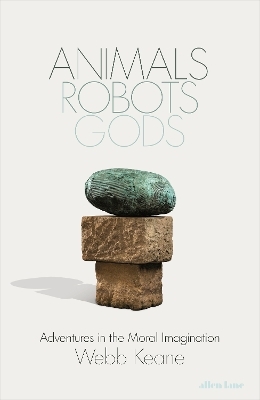 Animals, Robots, Gods - Webb Keane