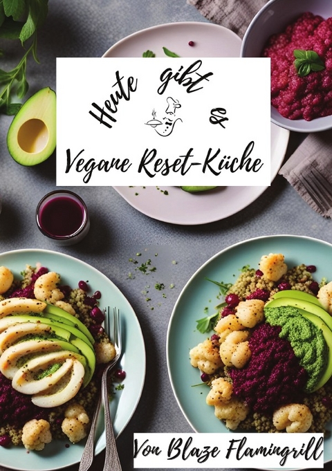 Heute gibt es / Heute gibt es - Vegane Reset-Küche - Blaze Flamingrill