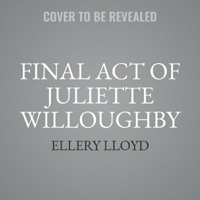 Final Act of Juliette Willoughby - Ellery Lloyd