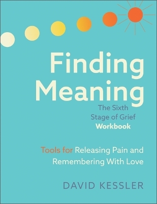 Finding Meaning: The Sixth Stage of Grief Workbook - David Kessler