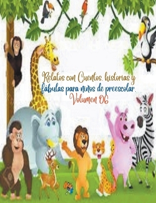 Relatos con Cuentos, historias y f�bulas para ni�os de preescolar. Volumen 06 - Zoila Camacho