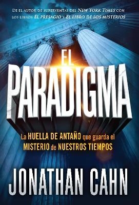 El paradigma: La huella del antaño que guarda el misterio de nuestros tiempos / The Paradigm: The Ancient Blueprint That Holds the Mystery of Our Times - Jonathan Cahn