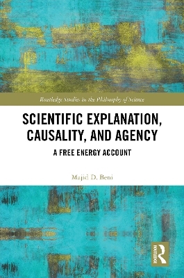 Scientific Explanation, Causality, and Agency - Majid D. Beni