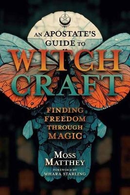 Apostate's Guide to Witchcraft, An - Moss Matthey, Mhara Starling