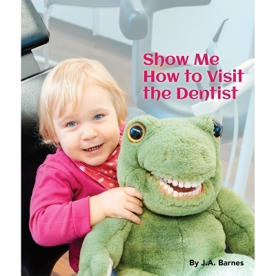 Show Me How to Visit the Dentist - J A Barnes