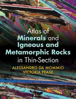 Atlas of Minerals and Igneous and Metamorphic Rocks in Thin-Section - Alessandro Da Mommio, Victoria Pease