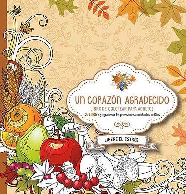 Un corazón agradecido: Coloree y agradezca a Dios por sus abundantes provisiones  / A Grateful Heart: Color and Thank God for His Abundant Blessings -  Casa Creacion