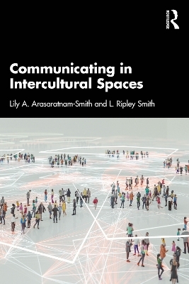 Communicating in Intercultural Spaces - Lily A. Arasaratnam-Smith, L. Ripley Smith