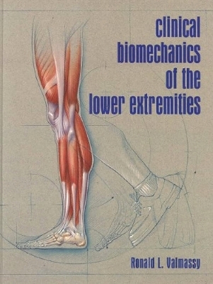 Clinical Biomechanics of the Lower Extremities - Ronald L. Valmassy