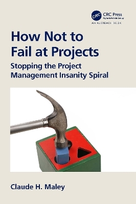 How Not to Fail at Projects - Claude H. Maley
