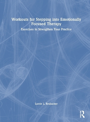 Workouts for Stepping into Emotionally Focused Therapy - Lorrie L. Brubacher