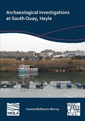 Archaeological Investigations at South Quay, Hayle - Yvonne Wolframm-Murray