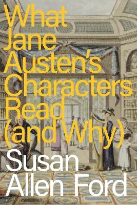What Jane Austen's Characters Read (and Why) - Susan Allen Ford