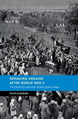 Remaking Ukraine after World War II - Filip Slaveski