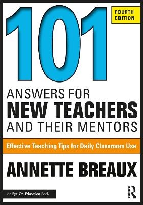 101 Answers for New Teachers and Their Mentors - Annette Breaux