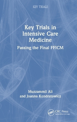 Key Trials in Intensive Care Medicine - Muzzammil Ali, Joanna Kondratowicz