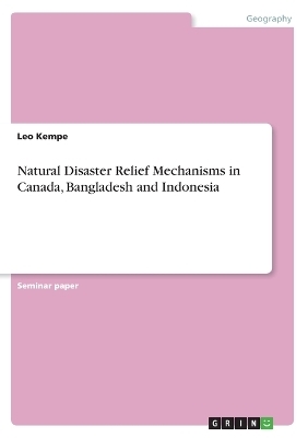 Natural Disaster Relief Mechanisms in Canada, Bangladesh and Indonesia - Leo Kempe