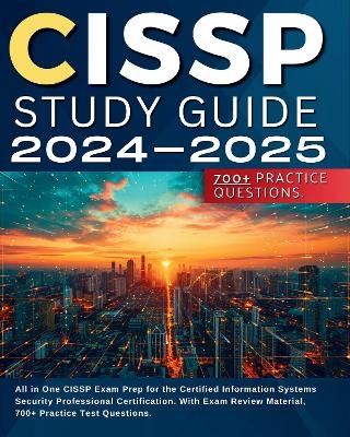 CISSP Study Guide 2024-2025: All in One CISSP Exam Prep for the Certified Information Systems Security Professional Certification. With Exam Review Material, 700+ Practice Test Questions. - Kevin McDaniels