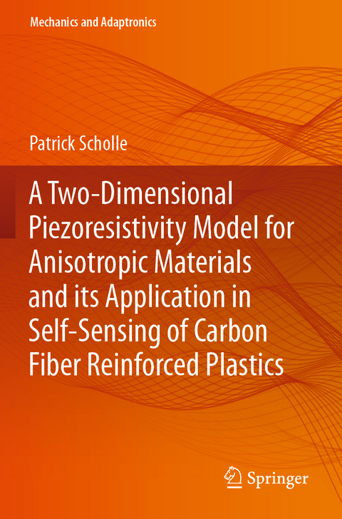 A Two-Dimensional Piezoresistivity Model for Anisotropic Materials and its Application in Self-Sensing of Carbon Fiber Reinforced Plastics - Patrick Scholle