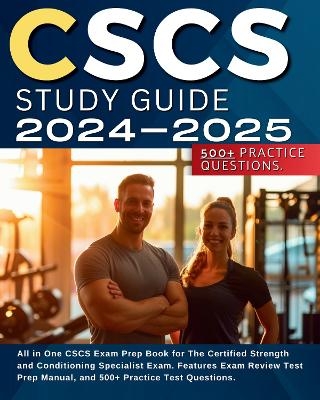 CSCS Study Guide 2024-2025: All in One CSCS Exam Prep Book for The Certified Strength and Conditioning Specialist Exam. Features Exam Review Test Prep Manual, and 500+ Practice Test Questions. - Jacob Biggler