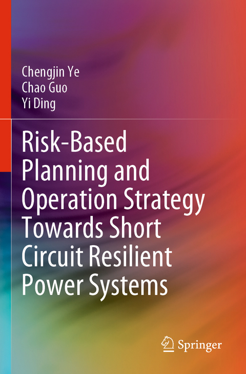 Risk-Based Planning and Operation Strategy Towards Short Circuit Resilient Power Systems - Chengjin Ye, Chao Guo, Yi Ding