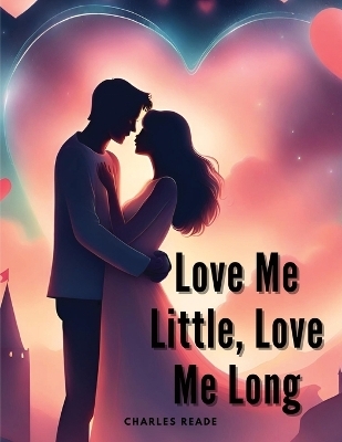 Love Me Little, Love Me Long -  Charles Reade