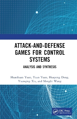 Attack-and-Defense Games for Control Systems - Huanhuan Yuan, Yuan Yuan, Huapeng Dong, Yuanqing Xia