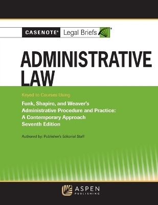Casenote Legal Briefs for Administrative Law, Keyed to Funk, Weaver, and Shapiro -  Casenote Legal Briefs