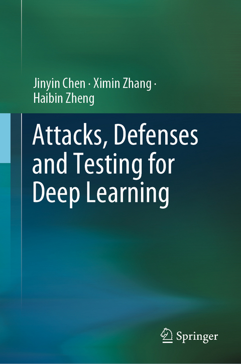 Attacks, Defenses and Testing for Deep Learning - Jinyin Chen, Ximin Zhang, Haibin Zheng