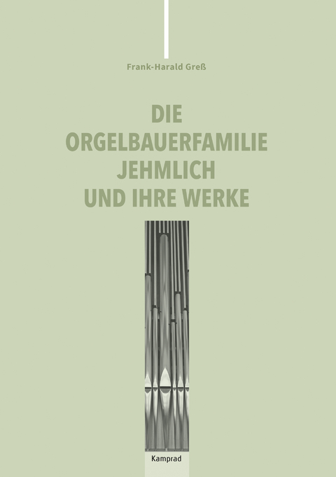 Die Orgelbauerfamilie Jehmlich und ihre Werke - Frank-Harald Greß