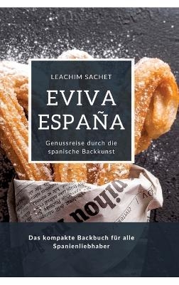 Eviva España: Genussreise durch die spanische Backkunst - Leachim Sachet