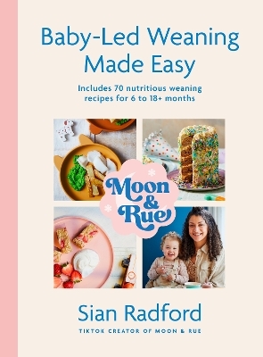 Moon and Rue: Baby-Led Weaning Made Easy - Sian Radford