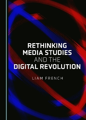Rethinking Media Studies and the Digital Revolution - Liam French