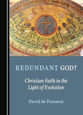 Redundant God? Christian Faith in the Light of Evolution - David de Pomerai
