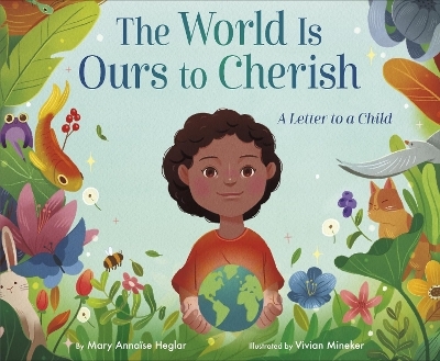 The World Is Ours to Cherish: A Letter to a Child - Mary Annaïse Heglar, Vivian Mineker