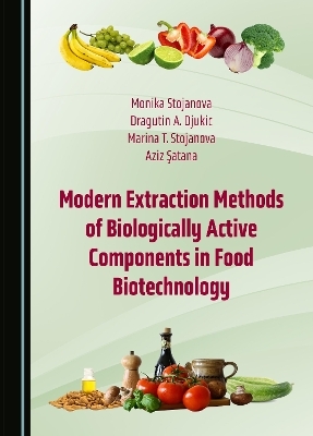 Modern Extraction Methods of Biologically Active Components in Food Biotechnology - Monika Stojanova, Dragutin A. Djukic, Marina T. Stojanova