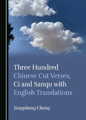 Three Hundred Chinese Cut Verses, Ci and Sanqu with English Translations - Yongsheng Cheng