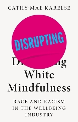 Disrupting White Mindfulness - Cathy-Mae Karelse