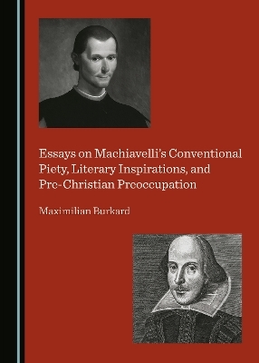 Essays on Machiavelli’s Conventional Piety, Literary Inspirations, and Pre-Christian Preoccupation - Maximilian Burkard