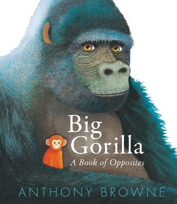Big Gorilla: A Book of Opposites - Anthony Browne