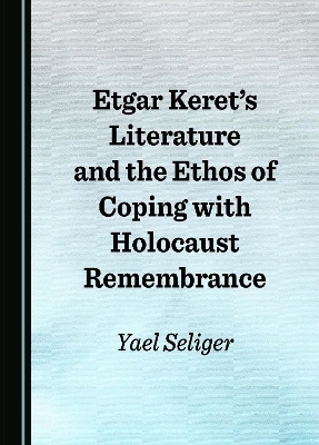 Etgar Keret’s Literature and the Ethos of Coping with Holocaust Remembrance - Yael Seliger