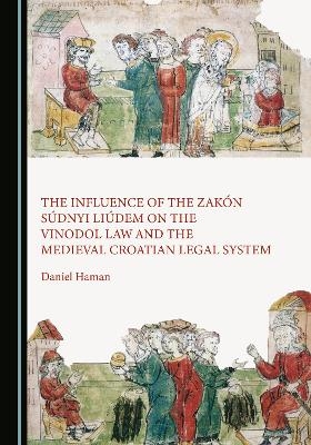 The Influence of the Zakón Súdnyi Liúdem on the Vinodol Law and the Medieval Croatian Legal System - Daniel Haman