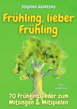 Frühling, lieber Frühling - 70 Frühlingslieder zum Mitsingen & Mitspielen - Stephen Janetzko