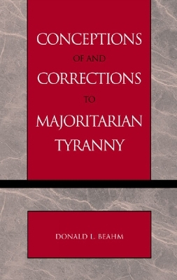 Conceptions of and Corrections to Majoritarian Tyranny - Donald L. Beahm