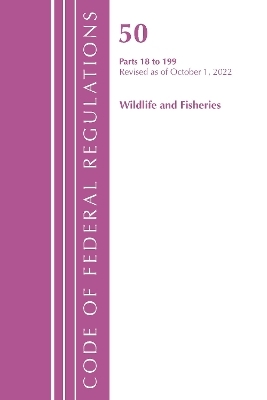 Code of Federal Regulations, Title 50 Wildlife and Fisheries 18-199, Revised as of October 1, 2022 -  Office of The Federal Register (U.S.)