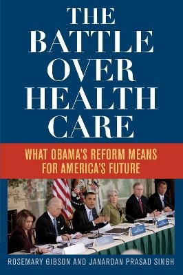 The Battle Over Health Care - Rosemary Gibson, Janardan Prasad Singh